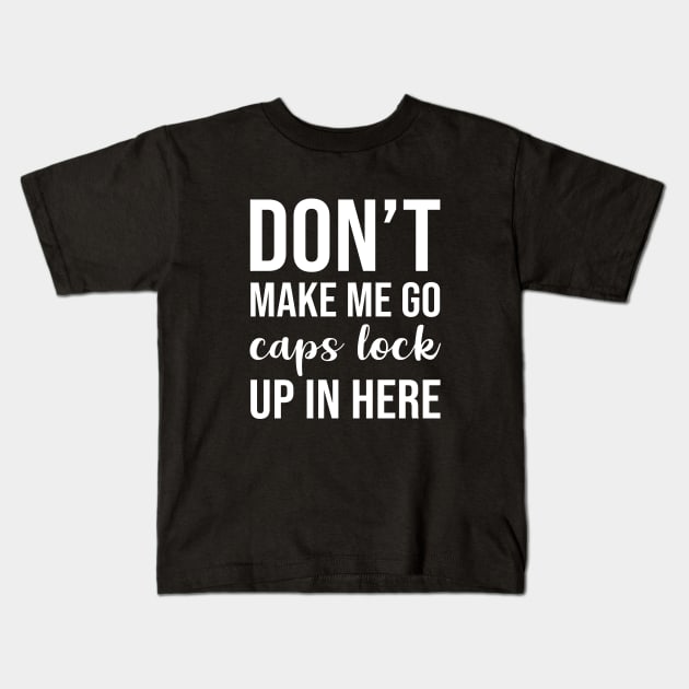 Don't Make Me Go Caps Lock Up In Here Kids T-Shirt by sandyrm